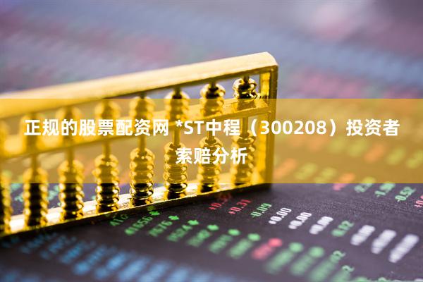 正规的股票配资网 *ST中程（300208）投资者索赔分析